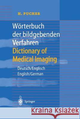 Wörterbuch Der Bildgebenden Verfahren/Dictionary of Medical Imaging: Deutsch/Englisch, English/German Pucher, H. 9783642629730 Springer
