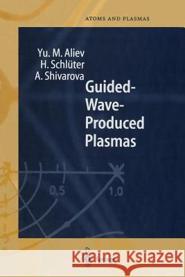 Guided-Wave-Produced Plasmas Yu M. Aliev H. Schluter A. Shivarova 9783642629822