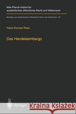 Das Handelsembargo: Völker-, Europa- Und Außenwirtschaftsrechtliche Rahmenbedingungen, Praxis Und Entschädigung Ress, Hans-Konrad 9783642629877 Springer