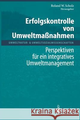 Erfolgskontrolle Von Umweltmaßnahmen: Perspektiven Für Ein Integratives Umweltmanagement Scholz, Roland W. 9783642630576 Springer