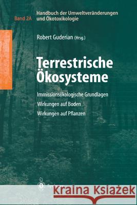 Handbuch der Umweltveränderungen und Ökotoxikologie: Band 2A: Terrestrische Ökosysteme Immissionsökologische Grundlagen Wirkungen auf Boden Wirkungen auf Pflanzen Robert Guderian 9783642631078