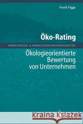 Öko-Rating: Ökologieorientierte Bewertung Von Unternehmen Von Unternehmen Figge, Frank 9783642631108 Springer