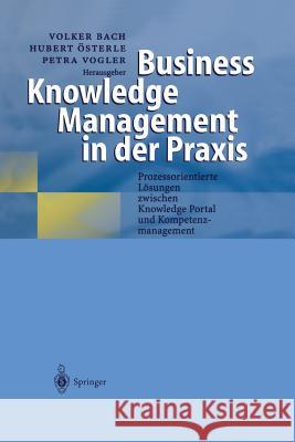 Business Knowledge Management in Der Praxis: Prozessorientierte Lösungen Zwischen Knowledge Portal Und Kompetenzmanagement Bach, Volker 9783642631740