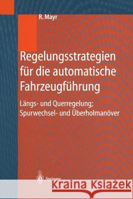 Regelungsstrategien Für Die Automatische Fahrzeugführung: Längs- Und Querregelung, Spurwechsel- Und Überholmanöver Mayr, Robert 9783642631771