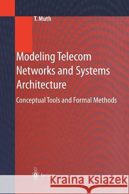 Modeling Telecom Networks and Systems Architecture: Conceptual Tools and Formal Methods Muth, Thomas 9783642631849 Springer