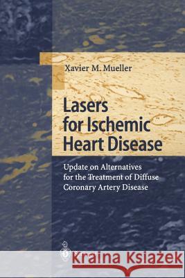 Lasers for Ischemic Heart Disease: Update on Alternatives for the Treatment of Diffuse Coronary Artery Disease Mueller, Xavier M. 9783642631986 Springer