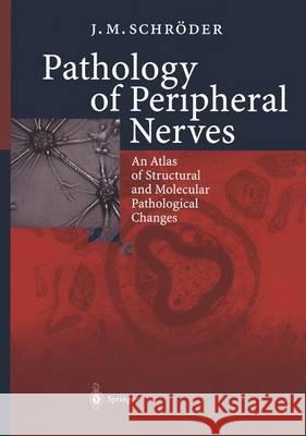 Pathology of Peripheral Nerves: An Atlas of Structural and Molecular Pathological Changes J.M. Schröder 9783642632099 Springer-Verlag Berlin and Heidelberg GmbH & 