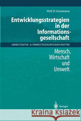 Entwicklungsstrategien in Der Informationsgesellschaft: Mensch, Wirtschaft Und Umwelt Grossmann, Wolf D. 9783642632181 Springer