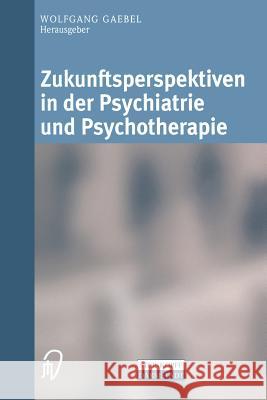 Zukunftsperspektiven in Psychiatrie Und Psychotherapie: Internationales Wissenschaftliches Symposium 24. Und 25. Oktober 2001 Rheinische Kliniken Düss Gaebel, Wolfgang 9783642632556