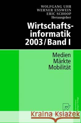 Wirtschaftsinformatik 2003/Band I: Medien - Märkte - Mobilität Uhr, Wolfgang 9783642632662