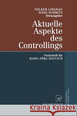 Aktuelle Aspekte Des Controllings: Festschrift Für Hans-Jörg Hoitsch Lingnau, Volker 9783642632716