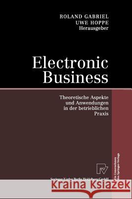 Electronic Business: Theoretische Aspekte Und Anwendungen in Der Betrieblichen Praxis Gabriel, Roland 9783642632785 Physica-Verlag