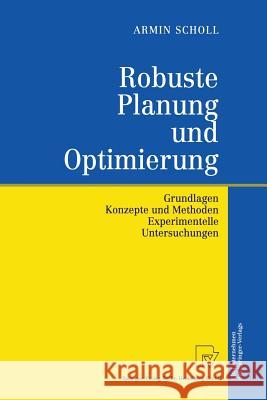 Robuste Planung und Optimierung: Grundlagen - Konzepte und Methoden - Experimentelle Untersuchungen Armin Scholl 9783642633034