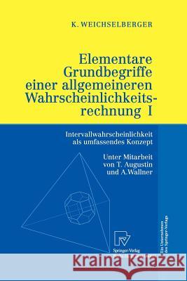 Elementare Grundbegriffe Einer Allgemeineren Wahrscheinlichkeitsrechnung I: Intervallwahrscheinlichkeit ALS Umfassendes Konzept Weichselberger, Kurt 9783642633041 Physica-Verlag