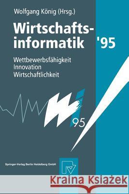Wirtschaftsinformatik '95: Wettbewerbsfähigkeit, Innovation, Wirtschaftlichkeit König, Wolfgang 9783642633881 Physica-Verlag