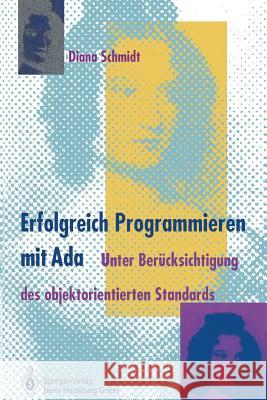 Erfolgreich Programmieren Mit ADA: Unter Berücksichtigung Des Objektorientierten Standards Schmidt, Diana 9783642634079