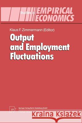 Output and Employment Fluctuations Klaus F Klaus F. Zimmermann 9783642634260 Physica-Verlag