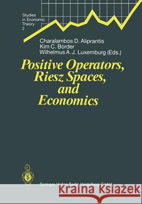 Positive Operators, Riesz Spaces, and Economics: Proceedings of a Conference at Caltech, Pasadena, California, April 16-20, 1990 Aliprantis, Charalambos D. 9783642635021
