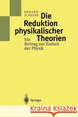 Die Reduktion Physikalischer Theorien: Ein Beitrag Zur Einheit Der Physik Scheibe, Erhard 9783642635120