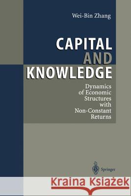 Capital and Knowledge: Dynamics of Economic Structures with Non-Constant Returns Zhang, Wei-Bin 9783642635168 Springer