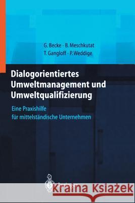 Dialogorientiertes Umweltmanagement Und Umweltqualifizierung: Eine Praxishilfe Für Mittelständische Unternehmen Becke, Guido 9783642635342 Springer