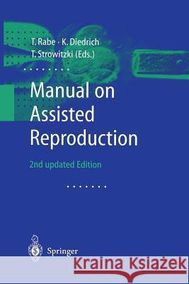 Manual on Assisted Reproduction T. Rabe K. Dietrich T. Strowitzki 9783642635434 Springer