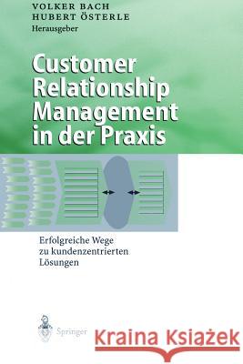 Customer Relationship Management in Der Praxis: Erfolgreiche Wege Zu Kundenzentrierten Lösungen Bach, Volker 9783642635496 Springer
