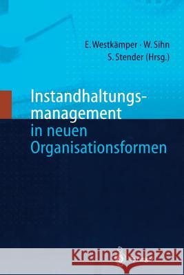 Instandhaltungsmanagement in Neuen Organisationsformen Engelbert Westkamper Wilfried Sihn Siegfried Stender 9783642635595