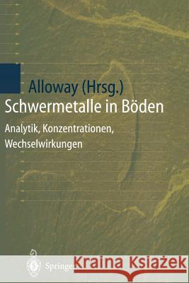 Schwermetalle in Böden: Analytik, Konzentration, Wechselwirkungen Alloway, Brian J. 9783642635663 Springer
