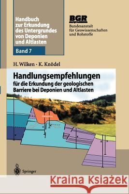 Handbuch zur Erkundung des Untergrundes von Deponien und Altlasten: Handlungsempfehlungen für die Erkundung der geologischen Barriere bei Deponien und Altlasten Hildegard Wilken, Klaus Knödel, J. Baumann, P.-W. Boochs, H. Burmeier, G. Dörhöfer, F. Engling, U. Förstner, J. Gerth, B 9783642635724