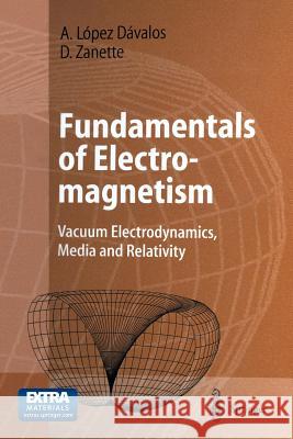 Fundamentals of Electromagnetism: Vacuum Electrodynamics, Media, and Relativity López Dávalos, Arturo 9783642635762