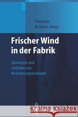 Frischer Wind in Der Fabrik: Spielregeln Und Leitbilder Von Veränderungsprozessen Brödner, Peter 9783642635915 Springer