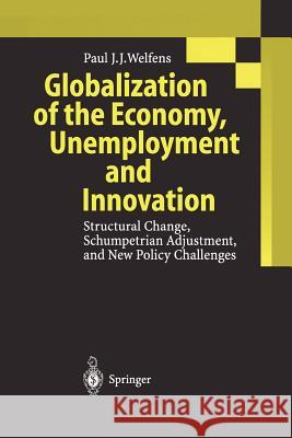 Globalization of the Economy, Unemployment and Innovation: Structural Change, Schumpetrian Adjustment, and New Policy Challenges Welfens, Paul J. J. 9783642636073 Springer