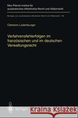 Verfahrensfehlerfolgen Im Französischen Und Im Deutschen Verwaltungsrecht: Die Auswirkung Von Fehlern Des Verwaltungsverfahrens Auf Die Sachentscheidu Ladenburger, Clemens 9783642636295 Springer
