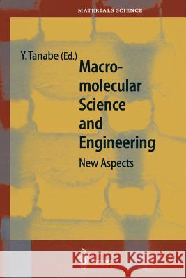 Macromolecular Science and Engineering: New Aspects Tanabe, Yoshikazu 9783642636455 Springer