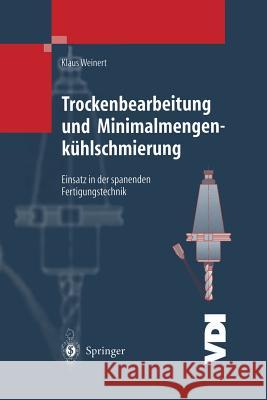 Trockenbearbeitung Und Minimalmengenkühlschmierung: Einsatz in Der Spanenden Fertigungstechnik Weinert, Klaus 9783642636714 Springer