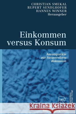 Einkommen Versus Konsum: Ansatzpunkte Zur Steuerreformdiskussion Smekal, Christian 9783642636844 Physica-Verlag