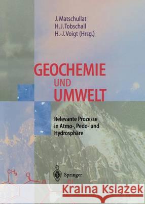 Geochemie Und Umwelt: Relevante Prozesse in Atmo-, Pedo- Und Hydrosphäre Matschullat, Jörg 9783642638268 Springer
