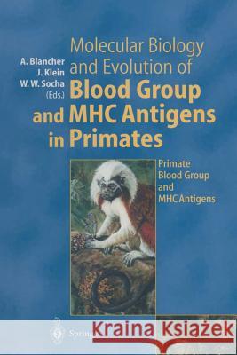 Molecular Biology and Evolution of Blood Group and Mhc Antigens in Primates Blancher, Antoine 9783642638435 Springer