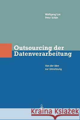 Outsourcing Der Datenverarbeitung: Von Der Idee Zur Umsetzung Lux, Wlfgang 9783642638992 Springer