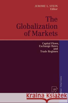 The Globalization of Markets: Capital Flows, Exchange Rates and Trade Regimes Stein, Jerome L. 9783642639142 Physica-Verlag