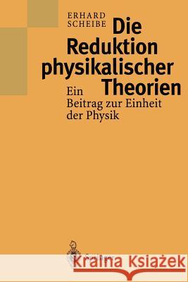 Die Reduktion Physikalischer Theorien: Ein Beitrag Zur Einheit Der Physik Erhard Scheibe 9783642639197