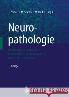 Neuropathologie: Morphologische Diagnostik Der Krankheiten Des Nervensystems Und Der Skelettmuskulatur Peiffer, J. 9783642639517 Springer