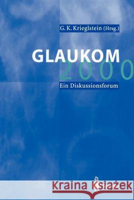Glaukom 2000: Ein Diskussionsforum Krieglstein, G. K. 9783642639807 Springer