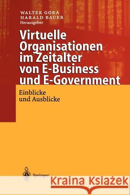 Virtuelle Organisationen Im Zeitalter Von E-Business Und E-Government: Einblicke Und Ausblicke Gora, Walter 9783642639814 Springer