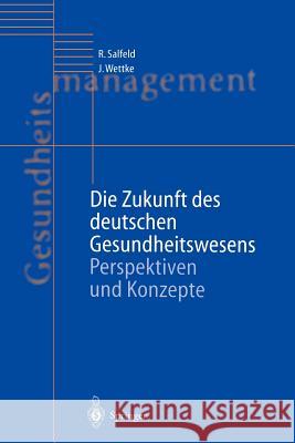 Die Zukunft Des Deutschen Gesundheitswesens: Perspektiven Und Konzepte Salfeld, Rainer 9783642639821 Springer