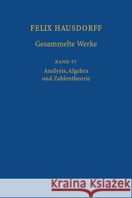 Felix Hausdorff - Gesammelte Werke Band IV: Analysis, Algebra Und Zahlentheorie Hausdorff, Felix 9783642639920