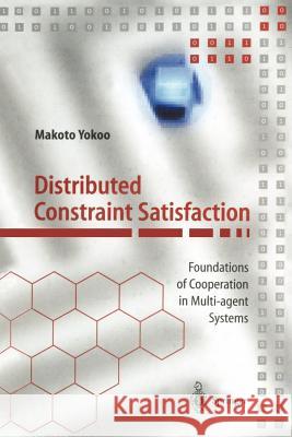Distributed Constraint Satisfaction: Foundations of Cooperation in Multi-Agent Systems Yokoo, Makoto 9783642640209