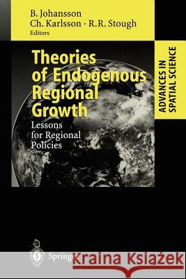 Theories of Endogenous Regional Growth: Lessons for Regional Policies Börje Johansson, Charlie Karlsson, Roger R. Stough 9783642640308 Springer-Verlag Berlin and Heidelberg GmbH & 