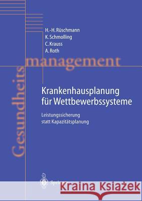 Krankenhausplanung Für Wettbewerbssysteme: Leistungssicherung Statt Kapazitätsplanung Förster, J. 9783642640681 Springer